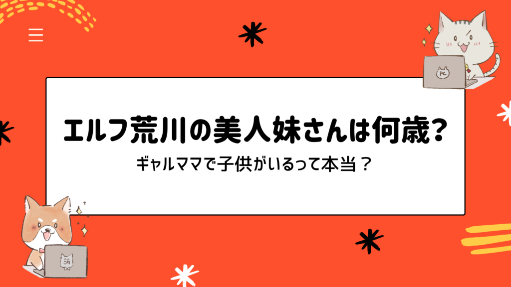 エルフ荒川の美人妹さんは何歳？ギャルママで子供がいるって本当？